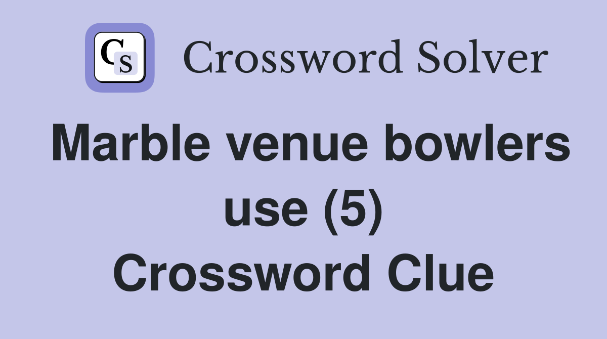 Marble venue bowlers use (5) Crossword Clue