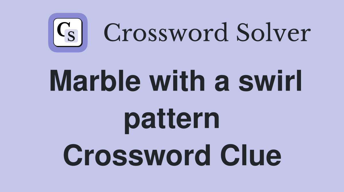 Marble with a swirl pattern Crossword Clue
