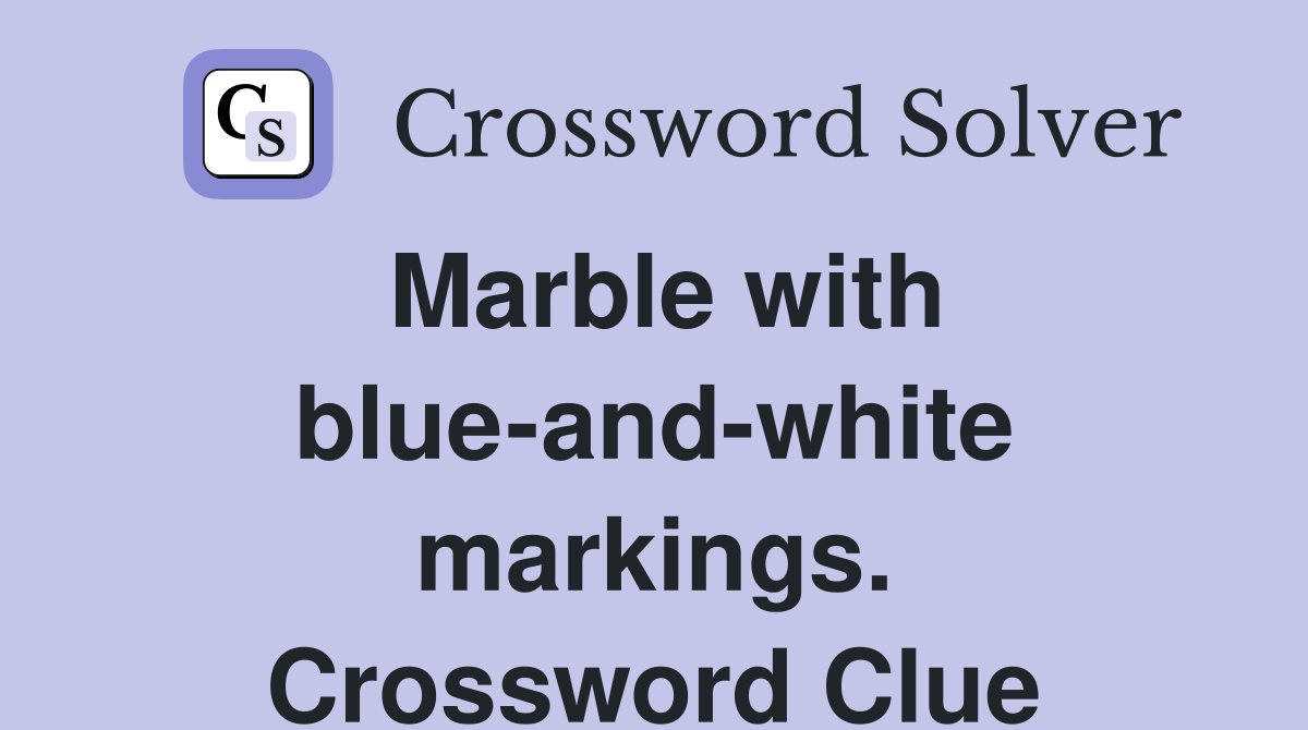 Marble with blue-and-white markings. Crossword Clue