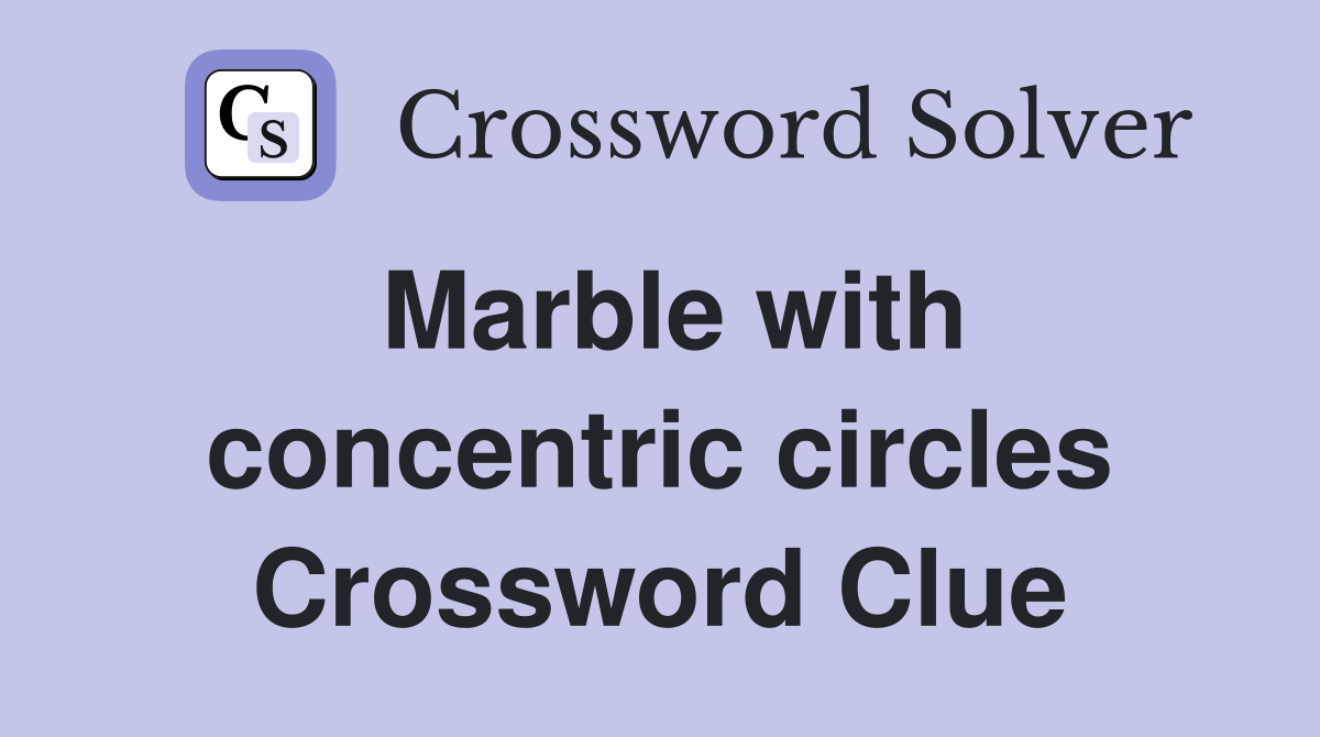 Marble with concentric circles Crossword Clue