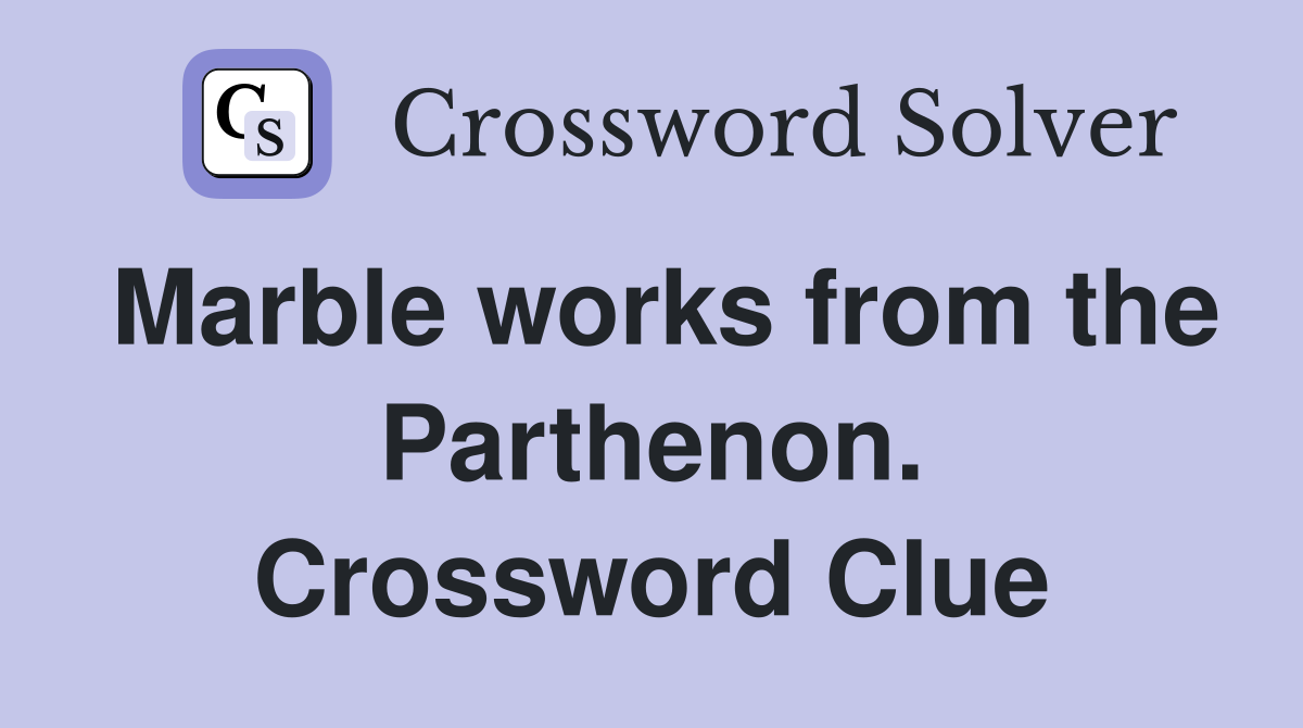 Marble works from the Parthenon. Crossword Clue