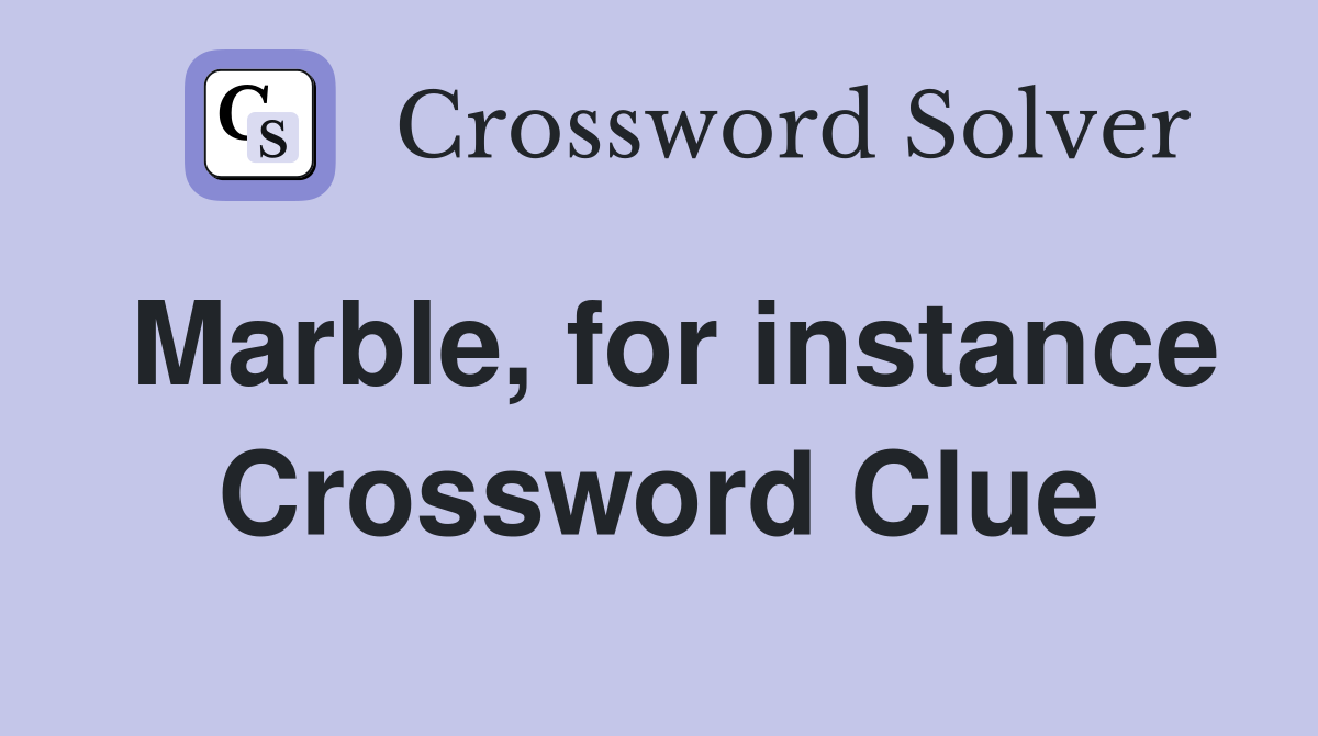 Marble, for instance Crossword Clue