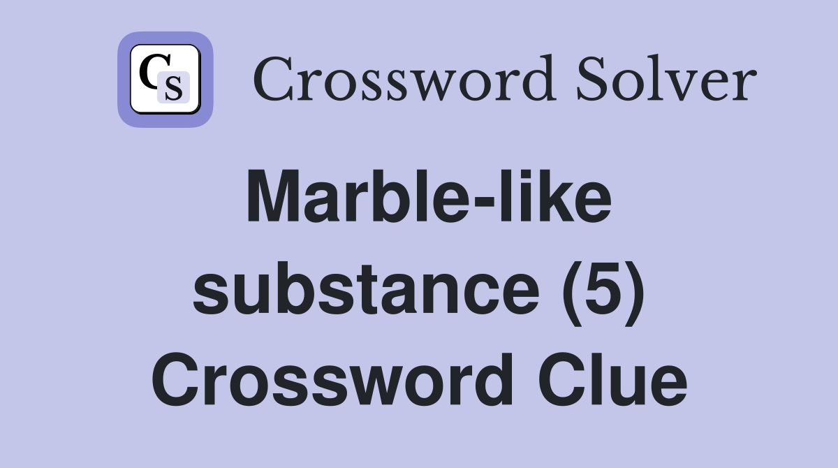 Marble-like substance (5) Crossword Clue