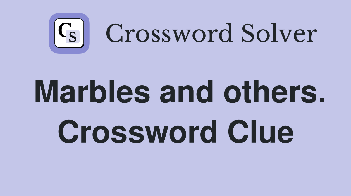 Marbles and others. Crossword Clue
