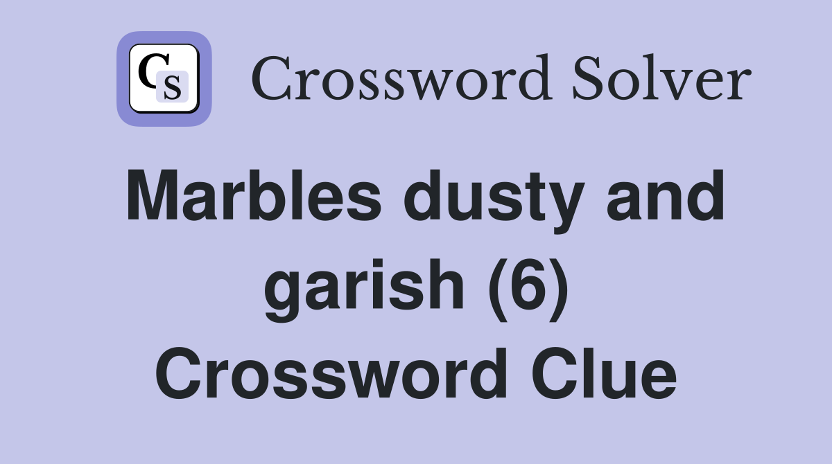 Marbles dusty and garish (6) Crossword Clue