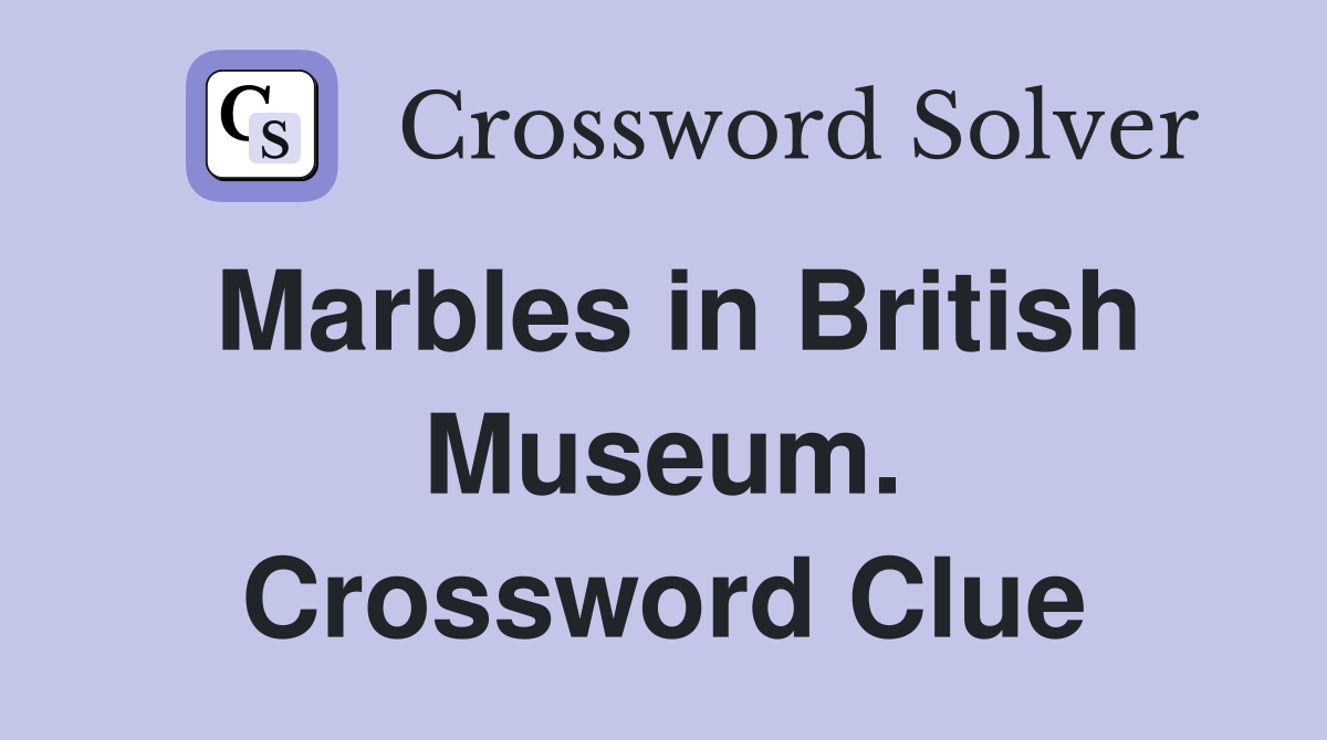 Marbles in British Museum. Crossword Clue