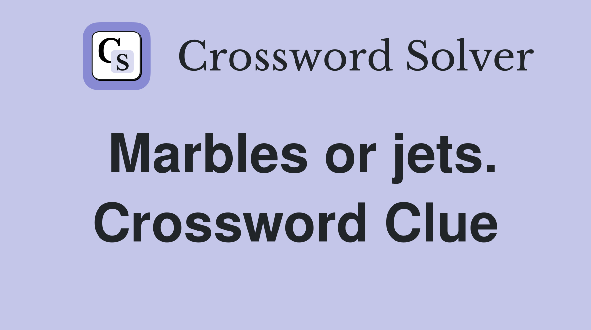 Marbles or jets. Crossword Clue