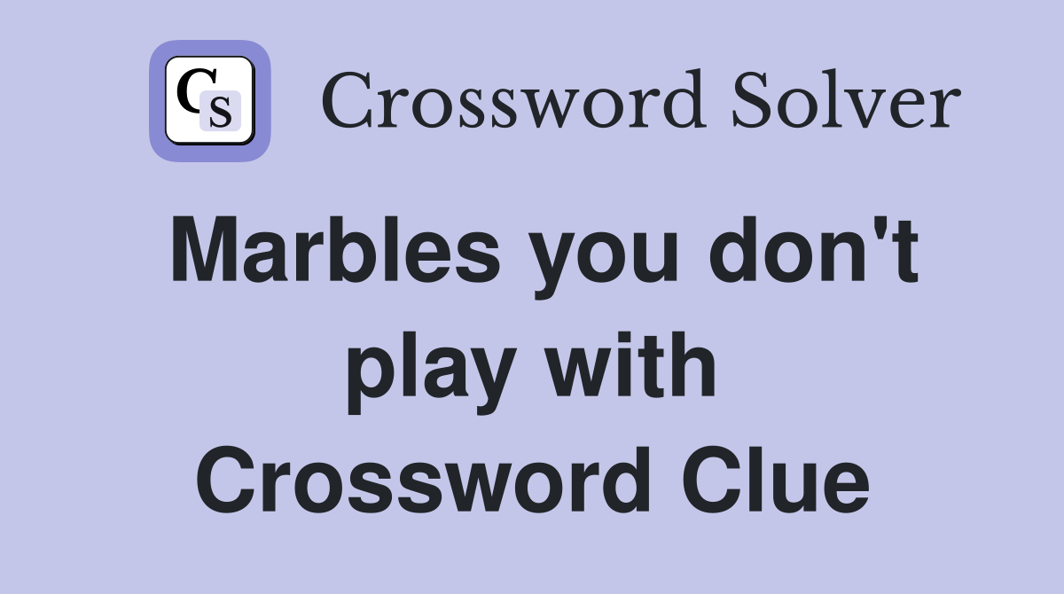 Marbles you don't play with Crossword Clue