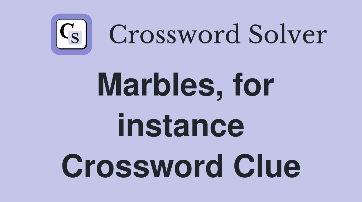 Marbles, for instance Crossword Clue
