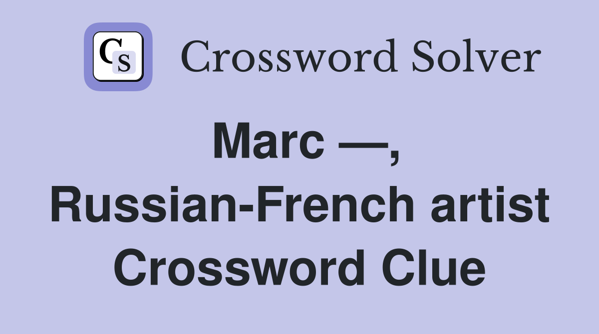 Marc —, Russian-French artist Crossword Clue