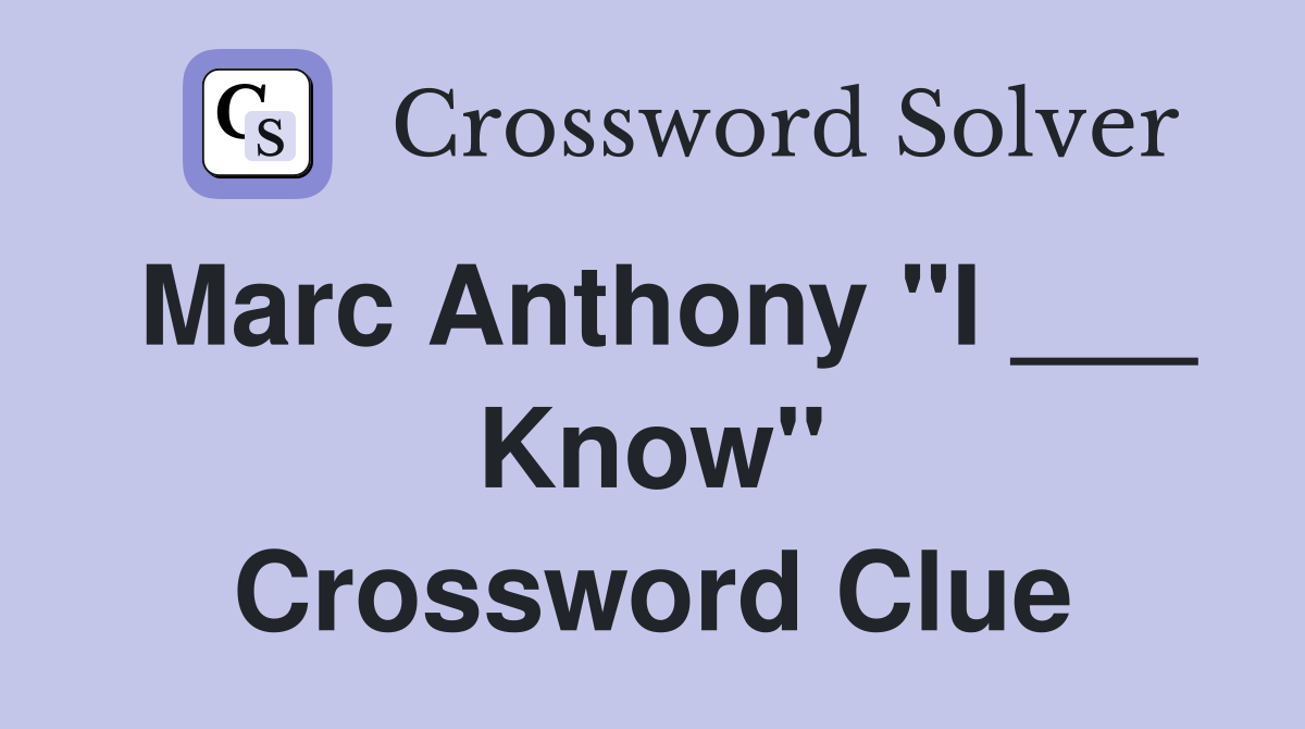 Marc Anthony "I ___ Know" Crossword Clue