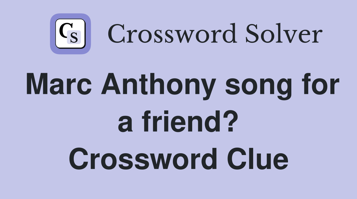 Marc Anthony song for a friend? Crossword Clue