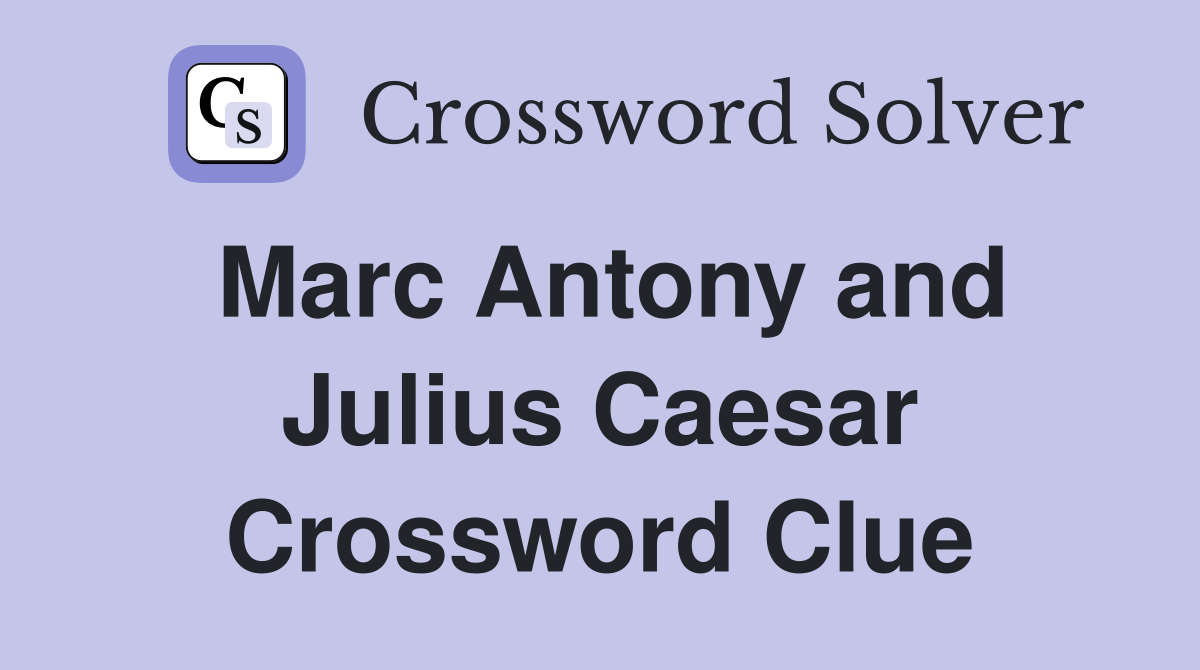 Marc Antony and Julius Caesar Crossword Clue
