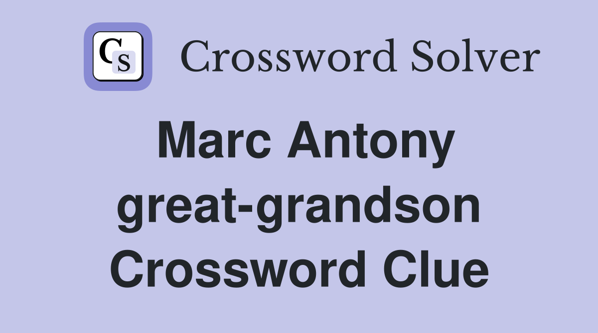 Marc Antony great-grandson Crossword Clue