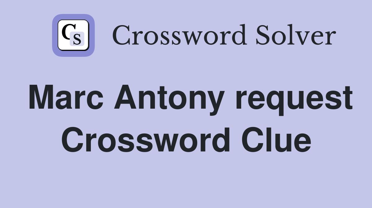Marc Antony request Crossword Clue