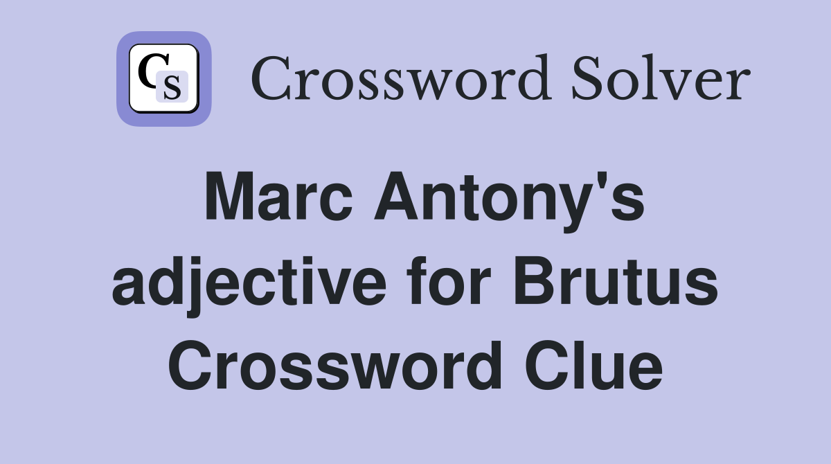 Marc Antony's adjective for Brutus Crossword Clue