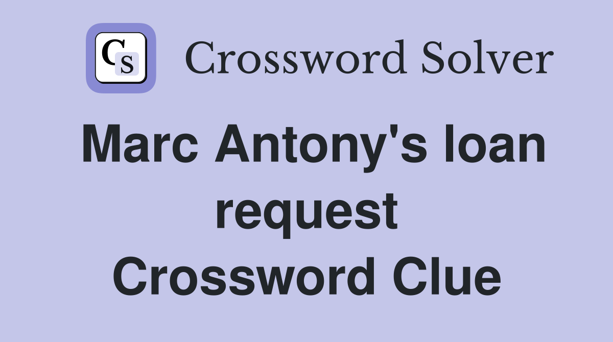 Marc Antony's loan request Crossword Clue