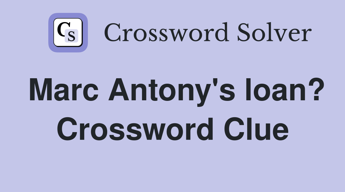 Marc Antony's loan? Crossword Clue