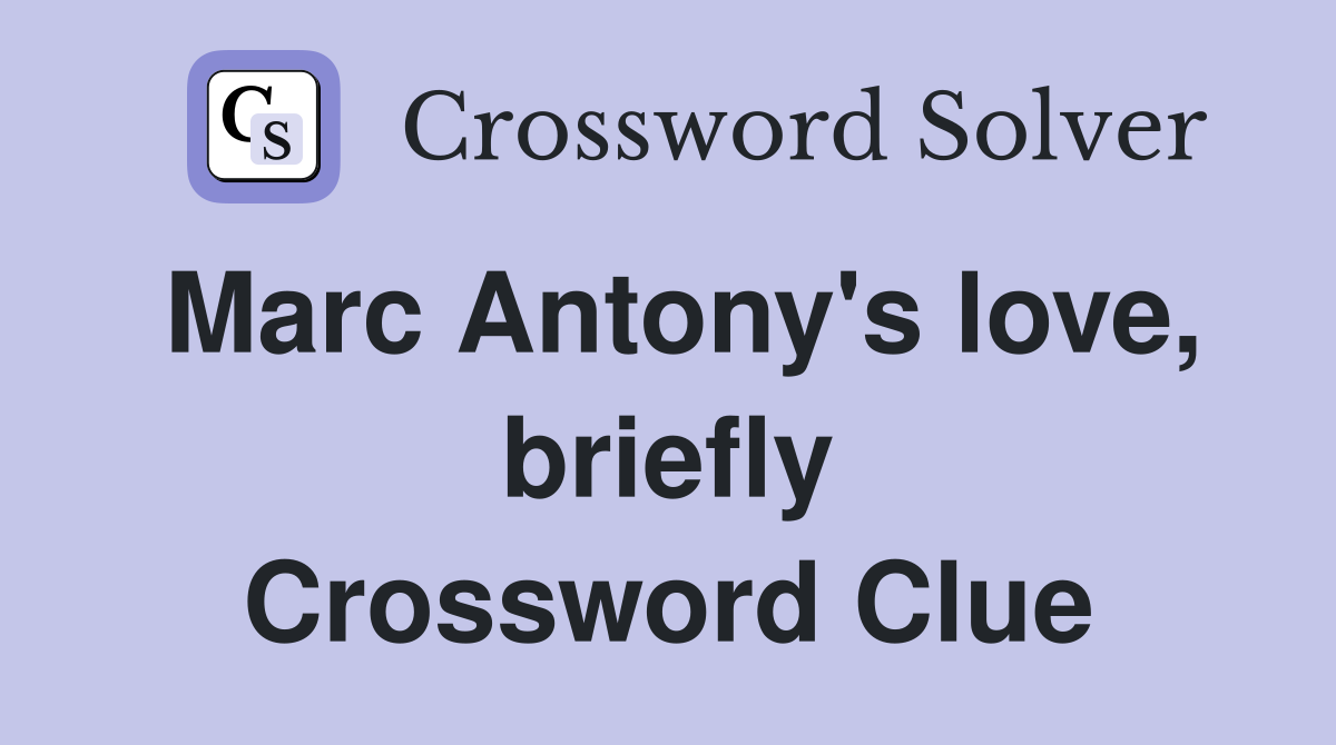 Marc Antony's love, briefly Crossword Clue