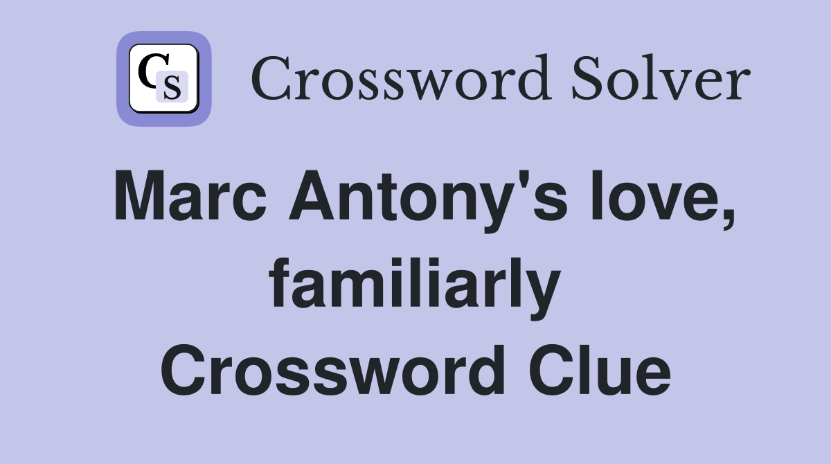 Marc Antony's love, familiarly Crossword Clue