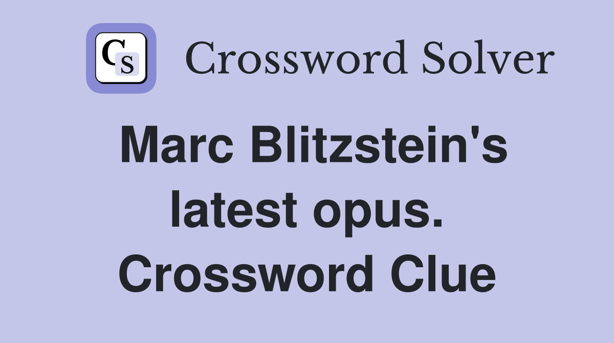 Marc Blitzstein's latest opus. Crossword Clue