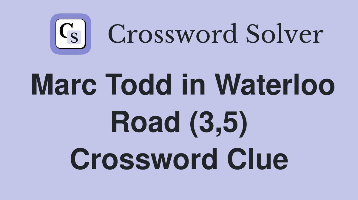 Marc Todd in Waterloo Road (3,5) Crossword Clue