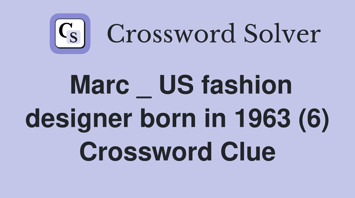 Marc _ US fashion designer born in 1963 (6) Crossword Clue