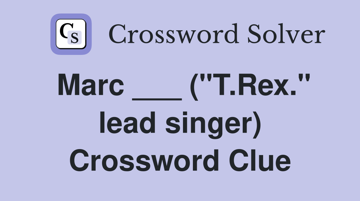 Marc ___ ("T.Rex." lead singer) Crossword Clue