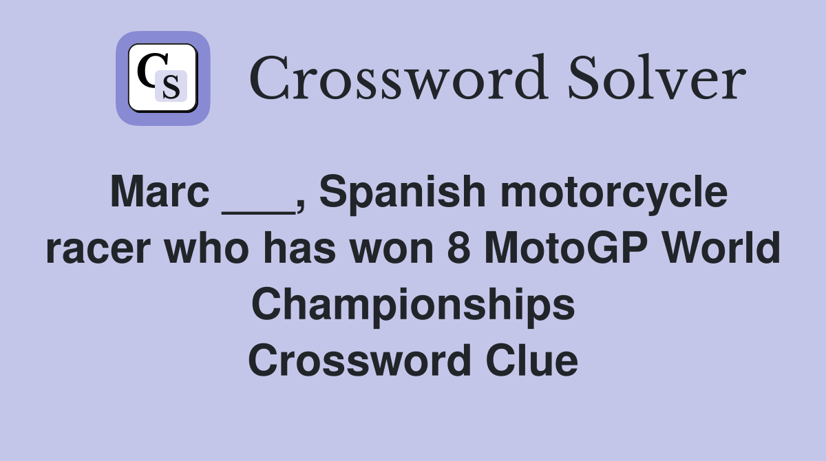 Marc ___, Spanish motorcycle racer who has won 8 MotoGP World Championships Crossword Clue