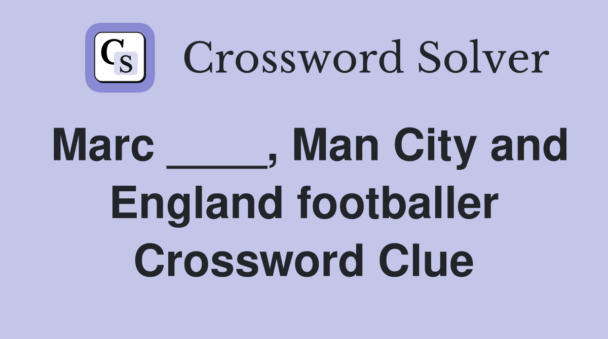 Marc ____, Man City and England footballer Crossword Clue