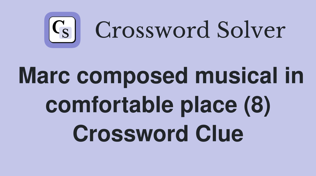 Marc composed musical in comfortable place (8) Crossword Clue