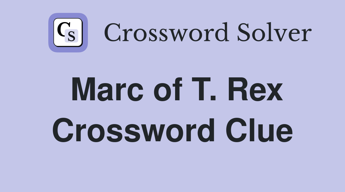Marc of T. Rex Crossword Clue