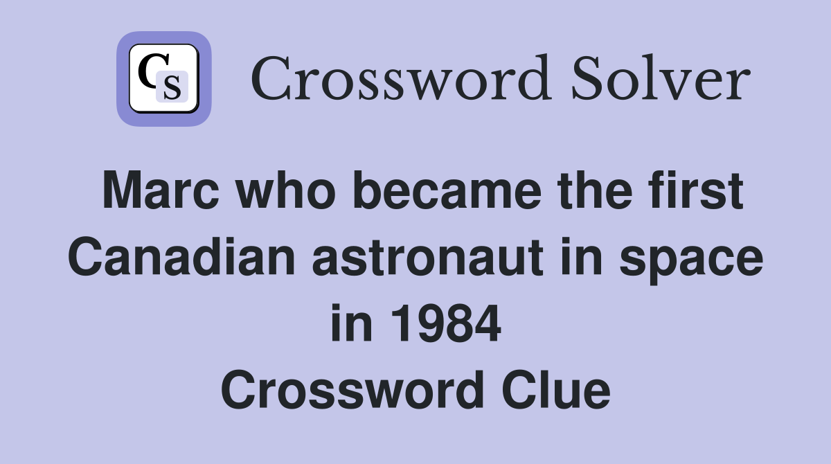 Marc who became the first Canadian astronaut in space in 1984 Crossword Clue