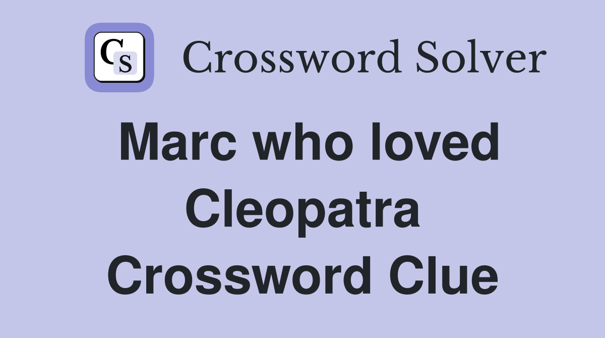 Marc who loved Cleopatra Crossword Clue