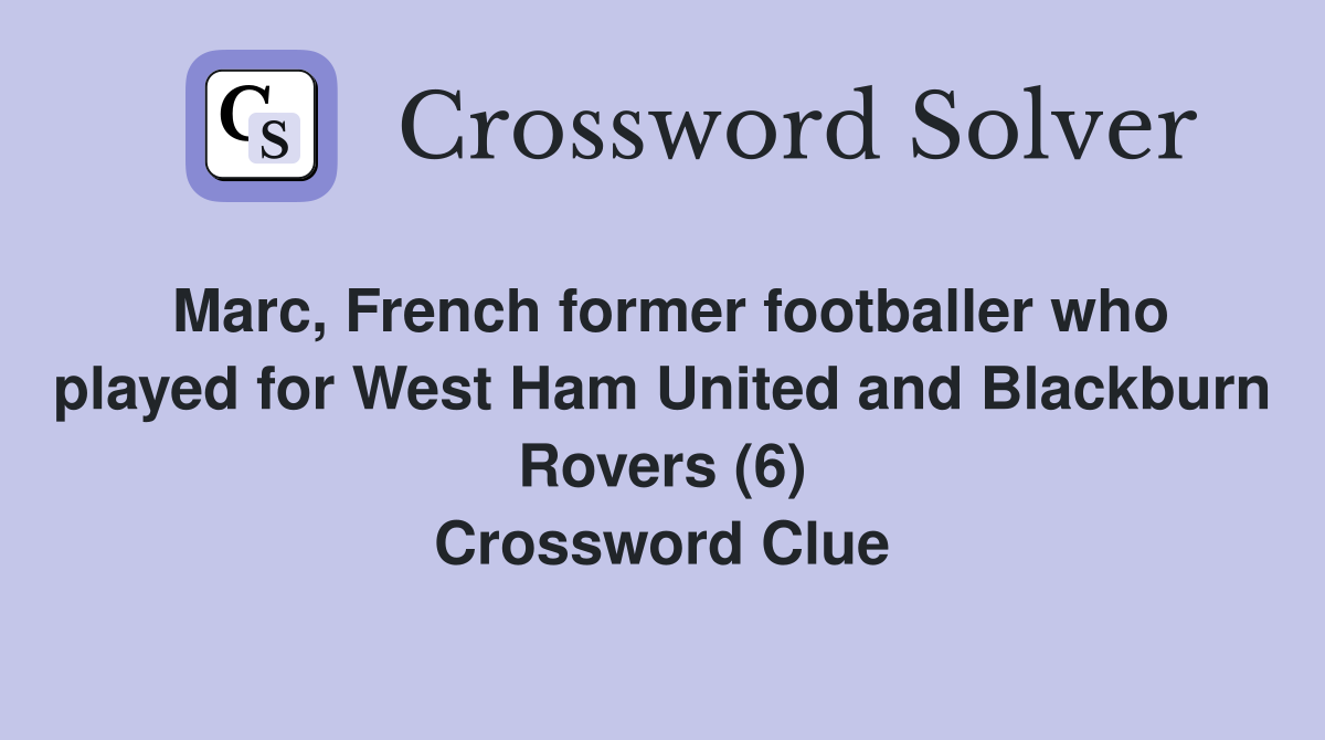 Marc, French former footballer who played for West Ham United and Blackburn Rovers (6) Crossword Clue