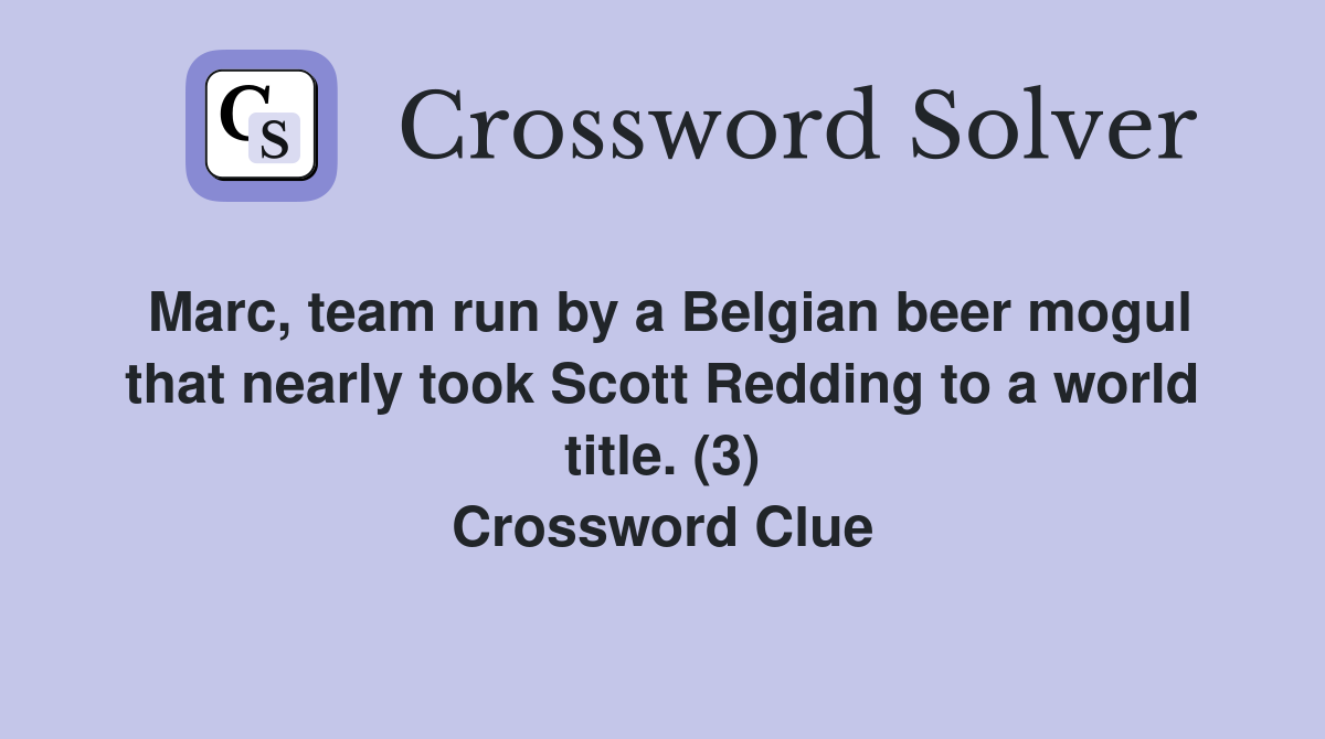 Marc, team run by a Belgian beer mogul that nearly took Scott Redding to a world title. (3) Crossword Clue