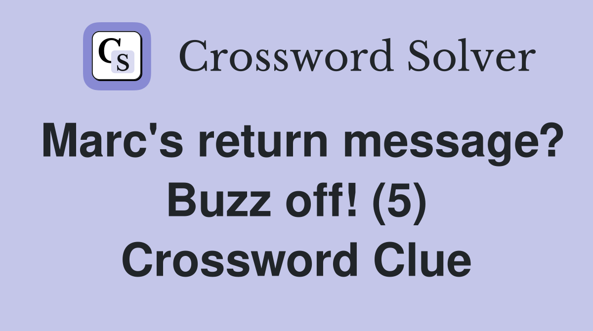 Marc's return message? Buzz off! (5) Crossword Clue