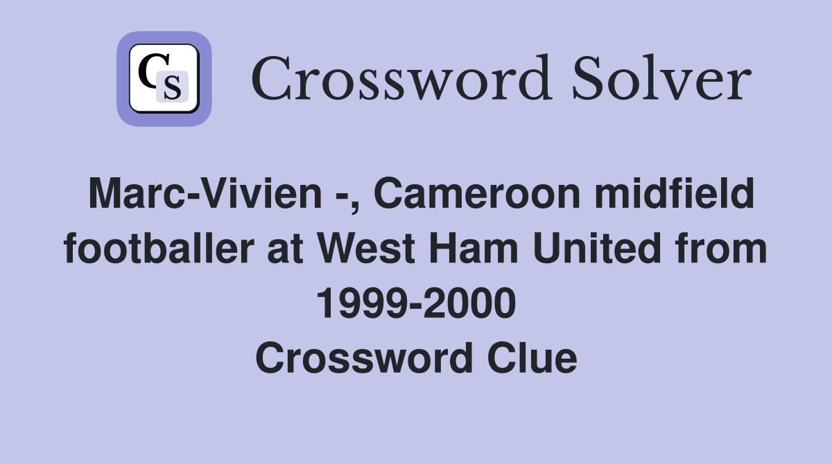 Marc-Vivien -, Cameroon midfield footballer at West Ham United from 1999-2000 Crossword Clue