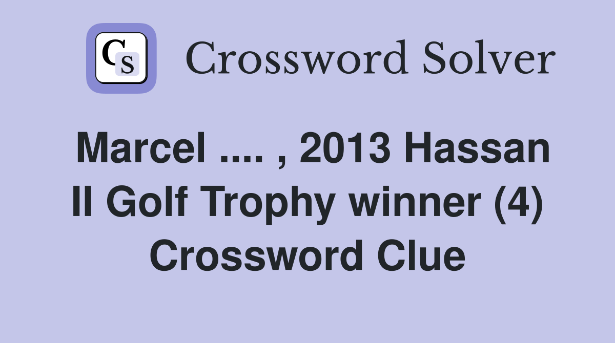 Marcel .... , 2013 Hassan II Golf Trophy winner (4) Crossword Clue