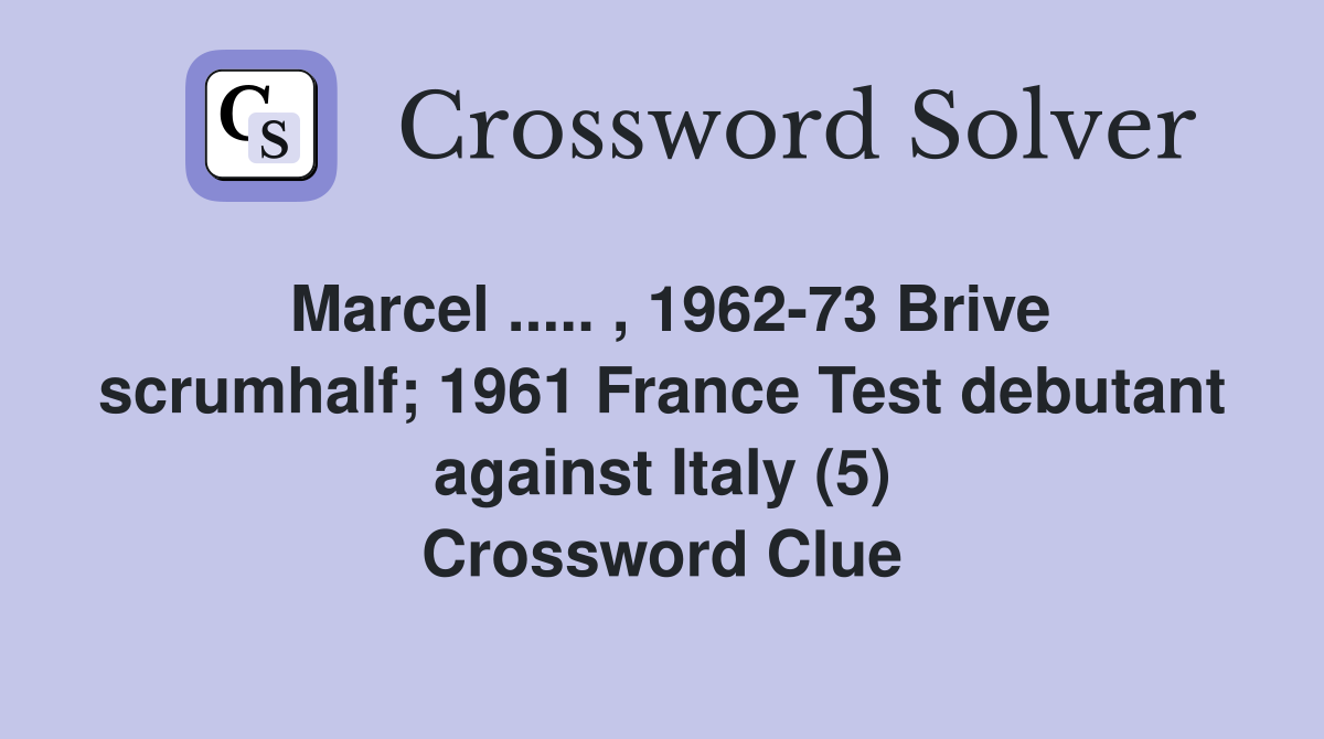 Marcel ..... , 1962-73 Brive scrumhalf; 1961 France Test debutant against Italy (5) Crossword Clue