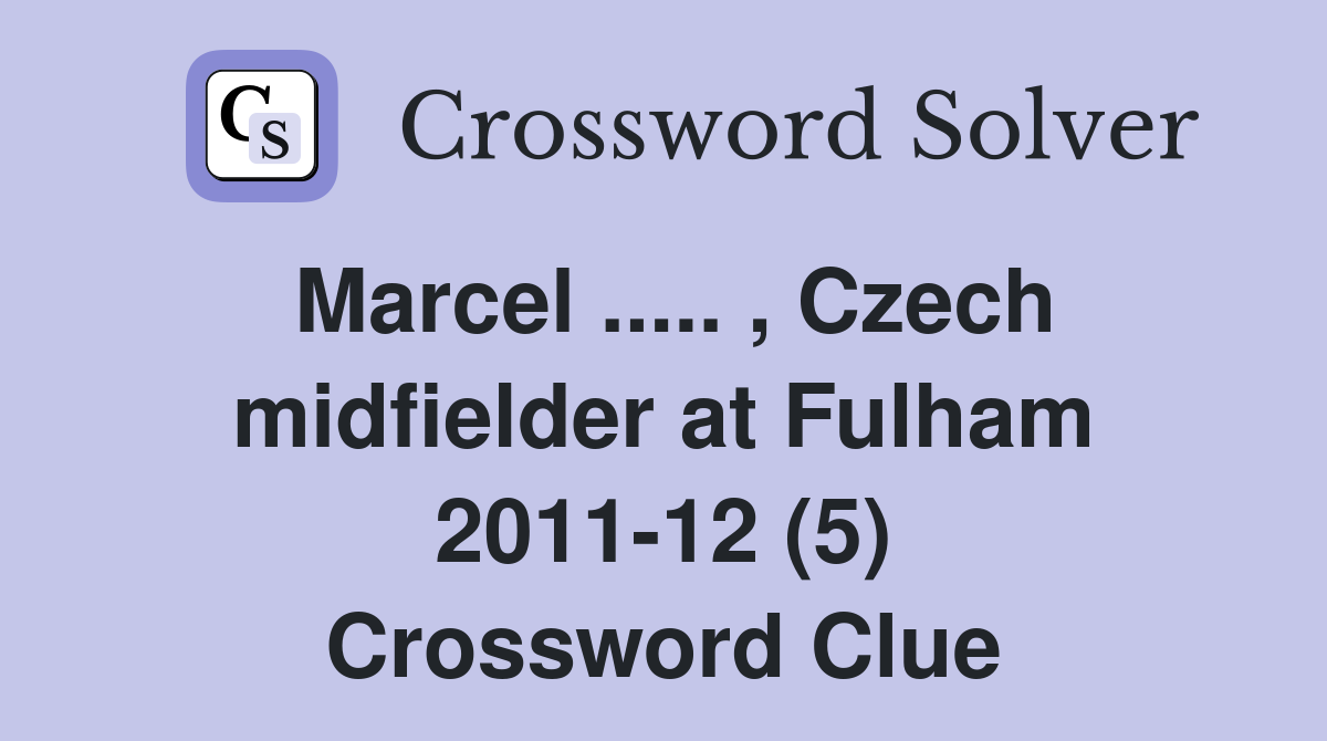 Marcel ..... , Czech midfielder at Fulham 2011-12 (5) Crossword Clue