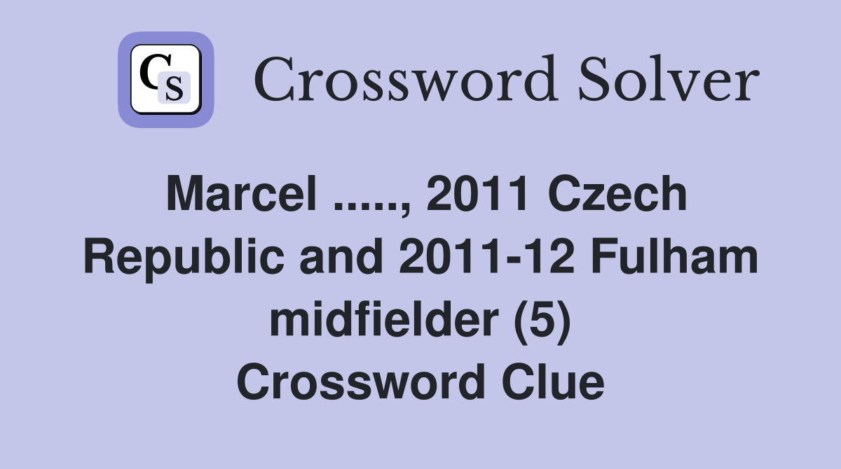 Marcel ....., 2011 Czech Republic and 2011-12 Fulham midfielder (5) Crossword Clue