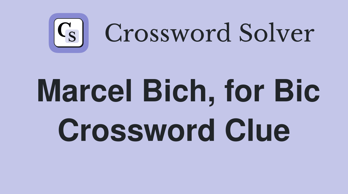 Marcel Bich, for Bic Crossword Clue