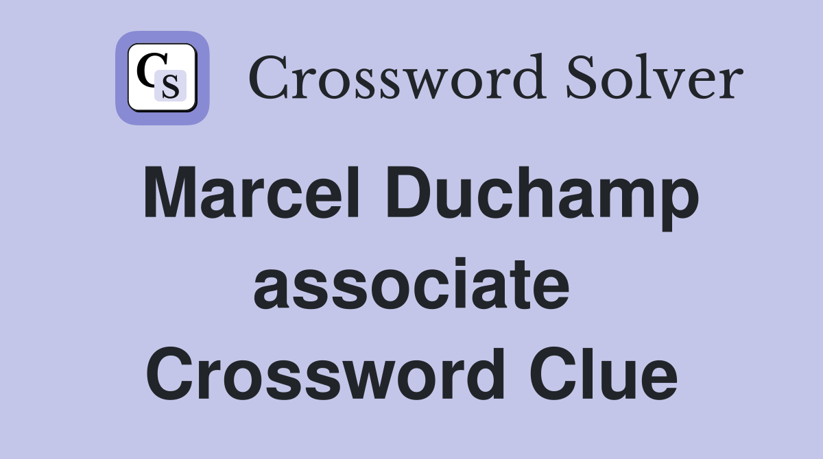 Marcel Duchamp associate Crossword Clue