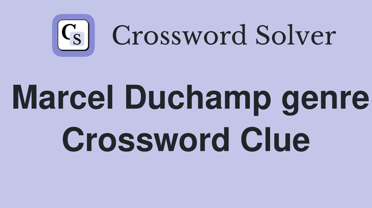 Marcel Duchamp genre Crossword Clue