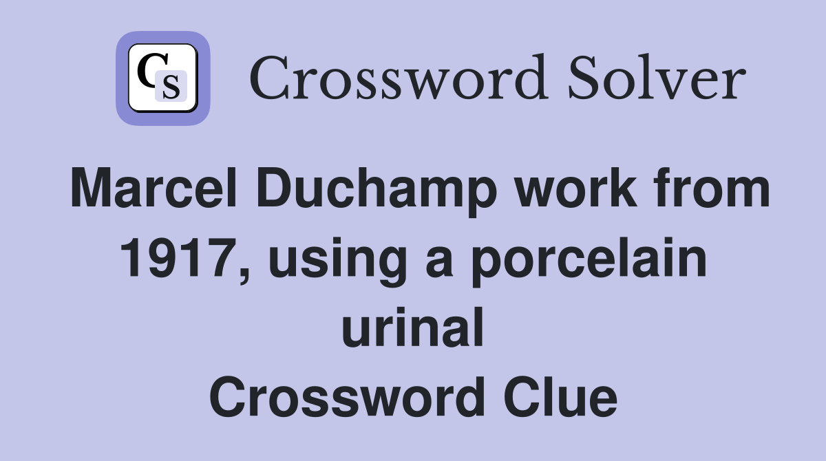 Marcel Duchamp work from 1917, using a porcelain urinal Crossword Clue