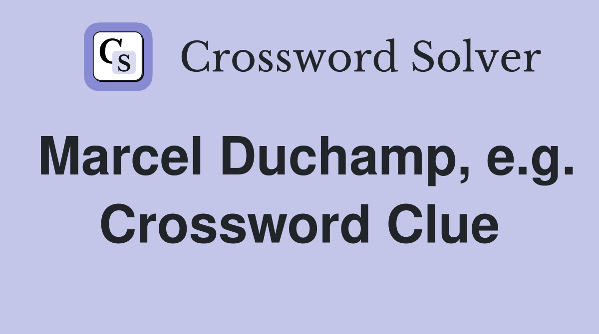 Marcel Duchamp, e.g. Crossword Clue