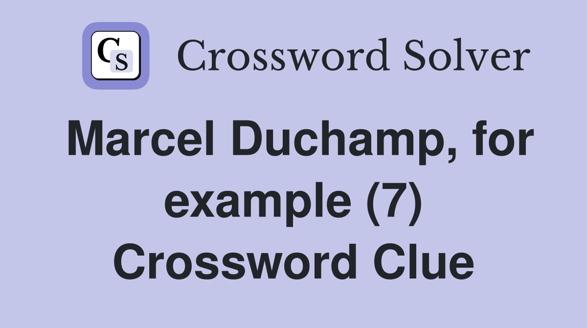 Marcel Duchamp, for example (7) Crossword Clue