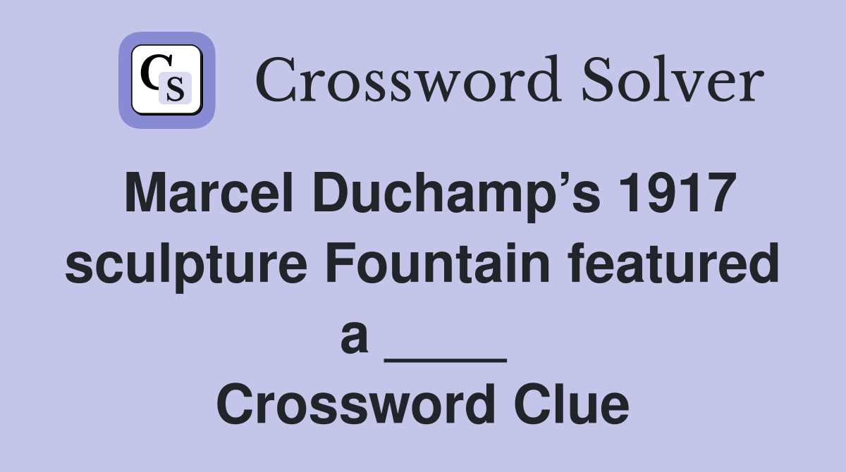 Marcel Duchamp’s 1917 sculpture Fountain featured a ____ Crossword Clue