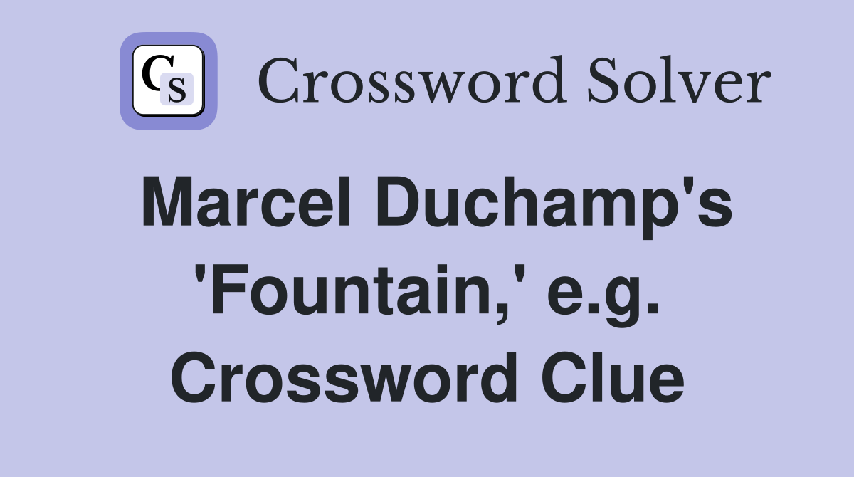 Marcel Duchamp's 'Fountain,' e.g. Crossword Clue